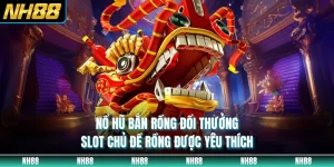 Nổ Hũ Bắn Rồng Đổi Thưởng - Slot Chủ Đề Rồng Được Yêu Thích