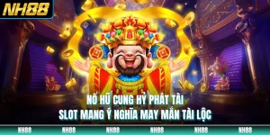 Nổ Hũ Cung Hỷ Phát Tài - Slot Mang Ý Nghĩa May Mắn Tài Lộc